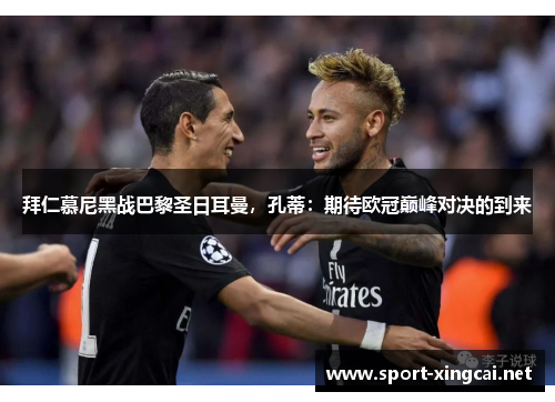 拜仁慕尼黑战巴黎圣日耳曼，孔蒂：期待欧冠巅峰对决的到来
